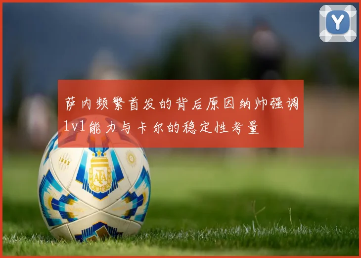 萨内频繁首发的背后原因纳帅强调1v1能力与卡尔的稳定性考量